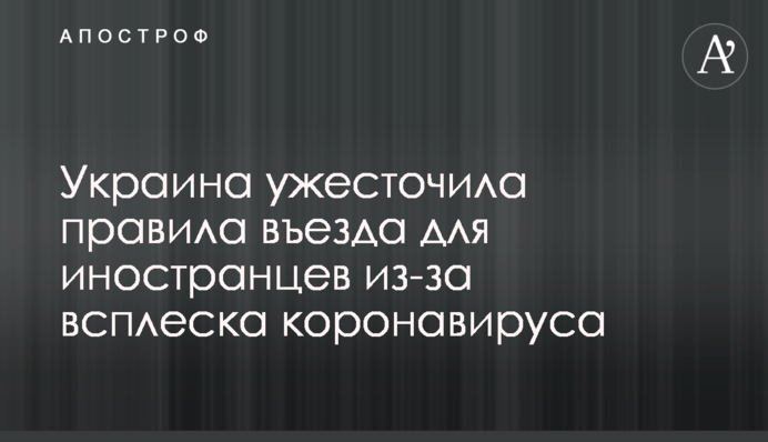Україна посилила правила в'їзду для іноземців через сплеск коронавірусу