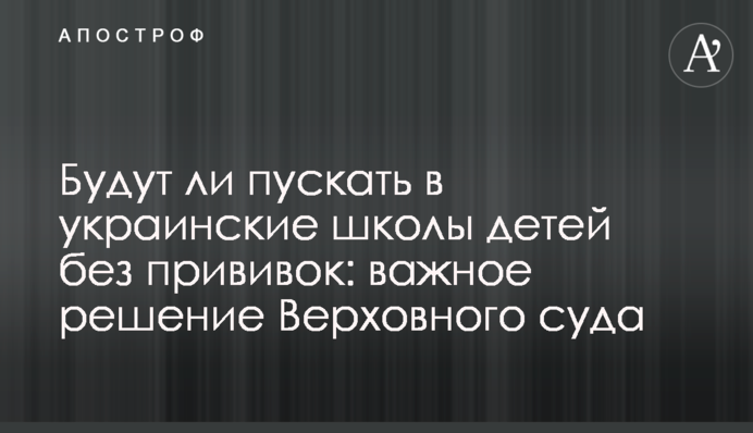 Чи будуть пускати в українські школи дітей без щеплень: важливе рішення Верховного суду