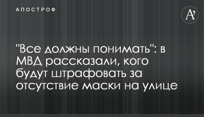 "Всі мають розуміти": в МВС розповіли, кого будуть штрафувати за відсутність маски на вулиці