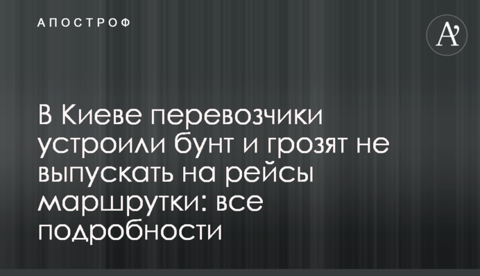​В Киеве перевозчики устроили бунт и грозят не выпускать на рейсы маршрутки: все подробности