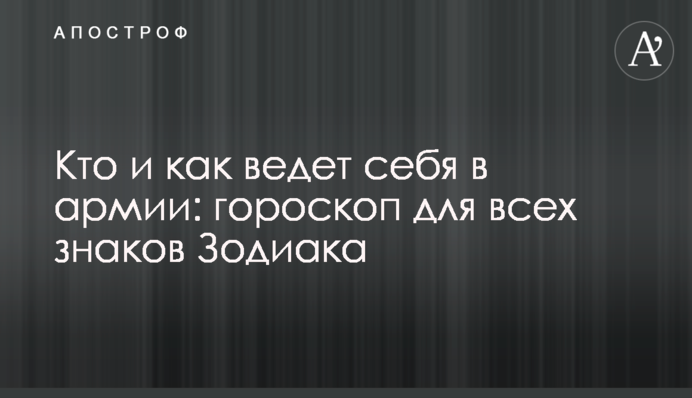 ​Хто і як поводить себе в армії: гороскоп для всіх знаків Зодіаку