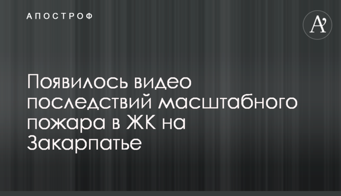 З'явилося відео наслідків масштабної пожежі в ЖК на Закарпатті