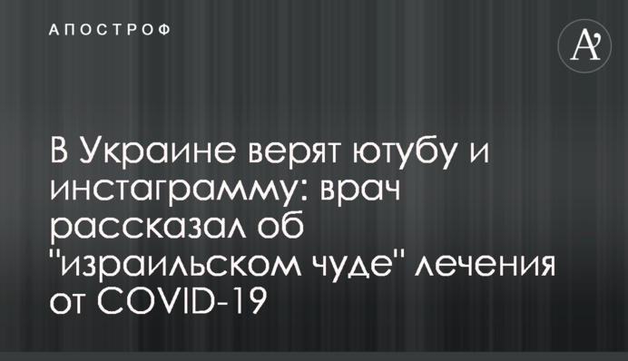 В Україні вірять ютуб і інстаграмму: лікар розповів про "ізраїльське диво" лікування від COVID-19