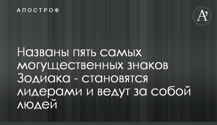 Названо п'ять наймогутніших знаків Зодіаку - стають лідерами і ведуть за собою людей