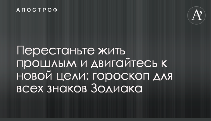 Перестаньте жити минулим і рухайтеся до нової мети: гороскоп для всіх знаків Зодіаку