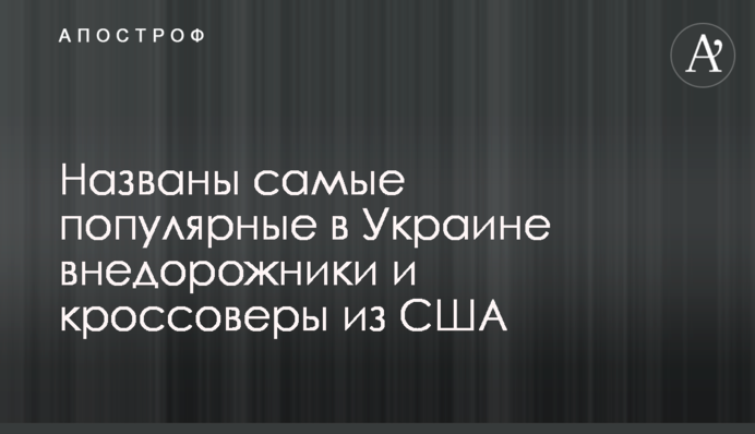 Названы самые популярные в Украине внедорожники и кроссоверы из США