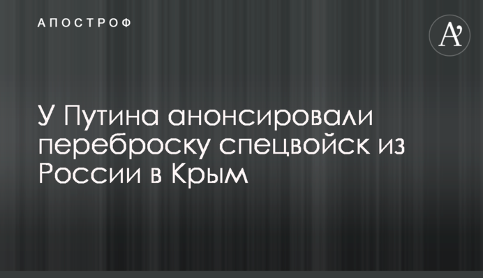 У Путіна анонсували перекидання спецвійськ з Росії до Криму