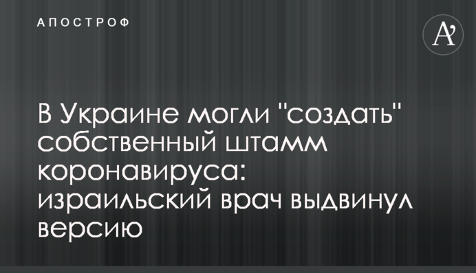 В Украине могли "создать" собственный штамм коронавируса: израильский врач выдвинул версию