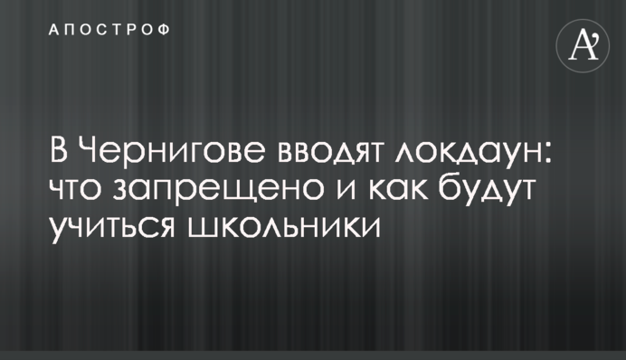 В Чернигове вводят локдаун: что запрещено и как будут учиться школьники