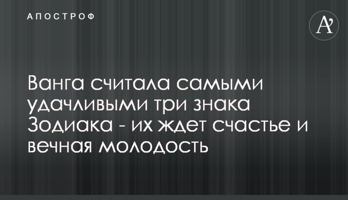 Ванга считала самыми удачливыми три знака Зодиака - их ждет счастье и вечная молодость