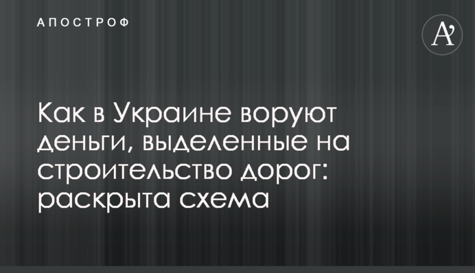 ​Як в Україні крадуть гроші, виділені на будівництво доріг: розкрито схему