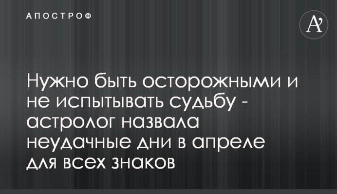Нужно быть осторожными и не испытывать судьбу - астролог назвала неудачные дни в апреле для всех знаков