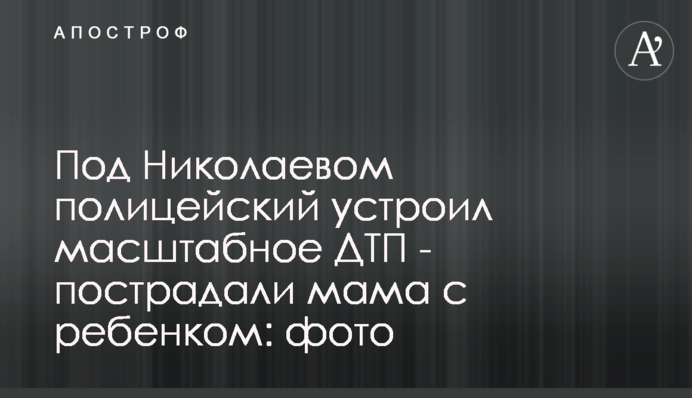 Під Миколаєвом поліцейський влаштував масштабне ДТП - постраждали мама з дитиною: фото