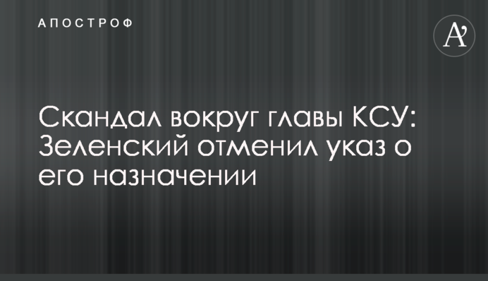 Скандал вокруг главы КСУ: Зеленский отменил указ о его назначении