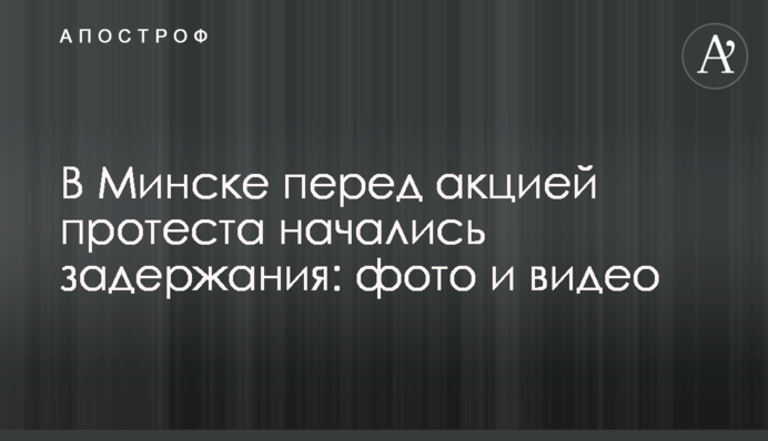 В Минске перед акцией протеста начались задержания: фото и видео