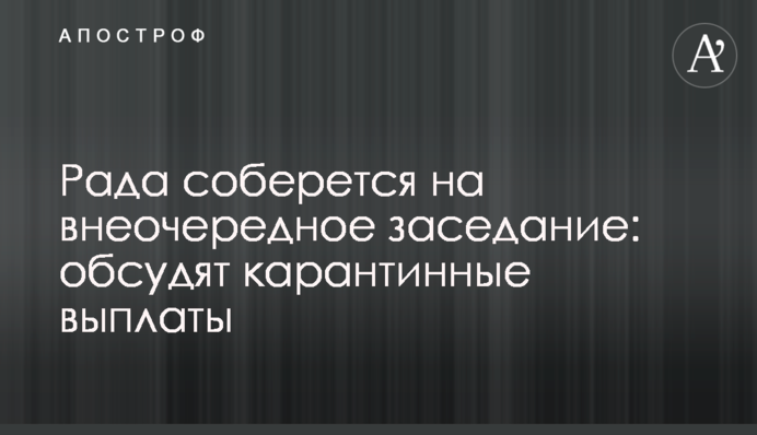 Рада збереться на позачергове засідання: обговорять карантинні виплати