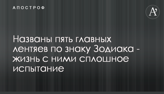 Названо п'ять головних ледарів за знаком Зодіаку - життя з ними суцільне випробування