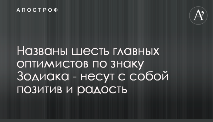 Названо шість головних оптимістів за знаком Зодіаку - несуть з собою позитив і радість