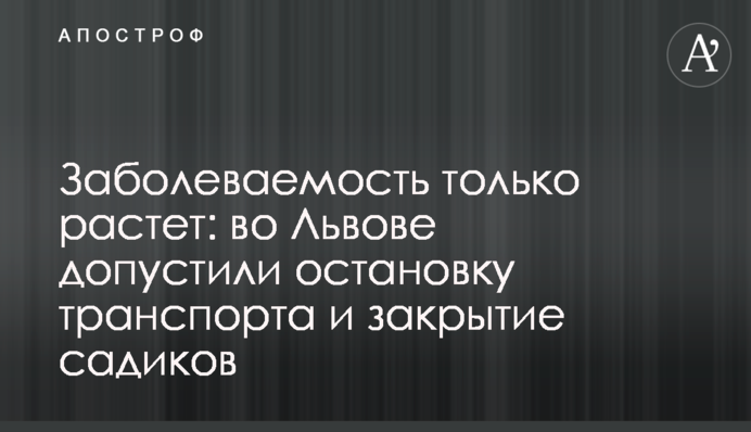 Заболеваемость только растет: во Львове допустили остановку транспорта и закрытие садиков