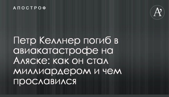 Петро Келлнер загинув в авіакатастрофі на Алясці: як він став мільярдером і чим прославився