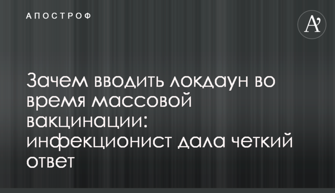 Зачем вводить локдаун во время массовой вакцинации: инфекционист дала четкий ответ