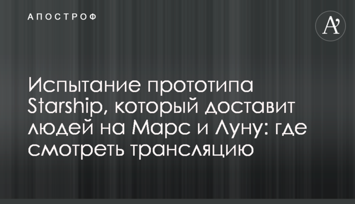Випробування прототипу Starship, який доставить людей на Марс і Місяць: де дивитися трансляцію