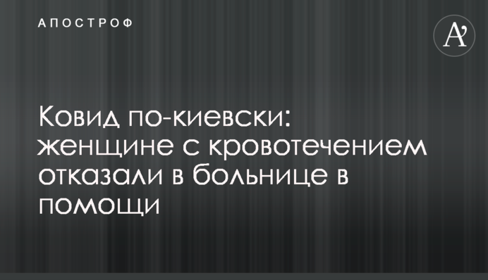 Ковид по-киевски: женщине с кровотечением отказали в больнице в помощи