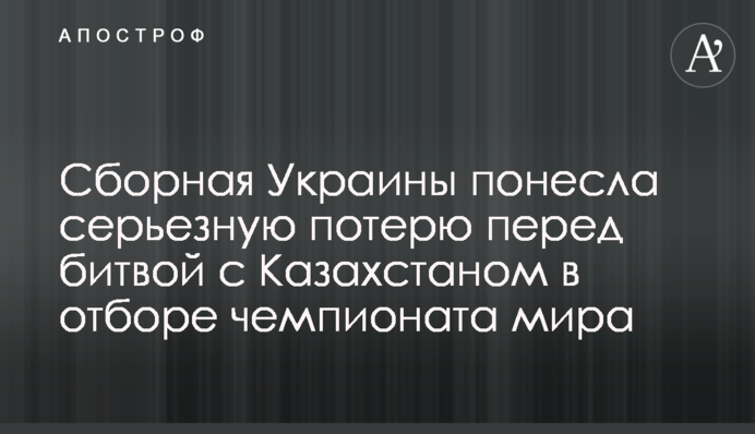 Сборная Украины понесла серьезную потерю перед битвой с Казахстаном в отборе чемпионата мира