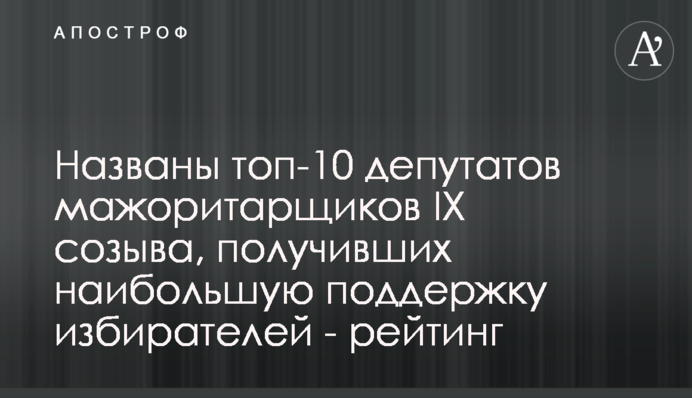 Названі топ-10 депутатів мажоритарників IX скликання, що отримали найбільшу підтримку виборців - рейтинг