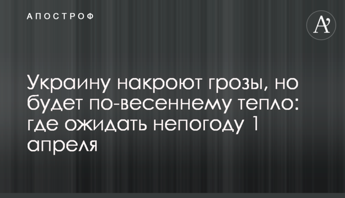 Украину накроют грозы, но будет по-весеннему тепло: где ожидать непогоду 1 апреля
