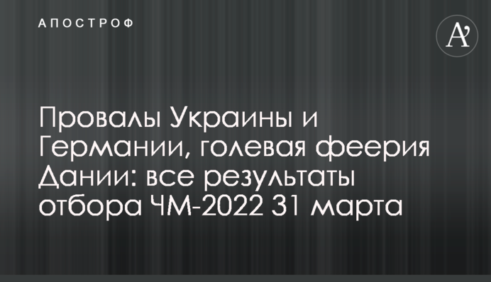 Провалы Украины и Германии, голевая феерия Дании: все результаты отбора ЧМ-2022 31 марта