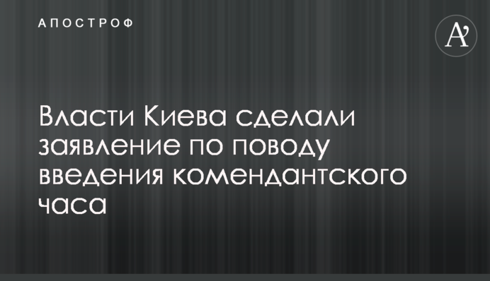 Власти Киева сделали заявление по поводу введения комендантского часа