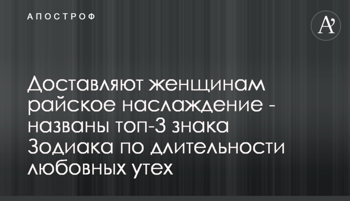 Доставляють жінкам райську насолоду - названі топ-3 знаки Зодіаку за тривалістю любовних утіх