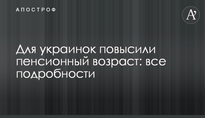 Для українок підвищили пенсійний вік: всі подробиці