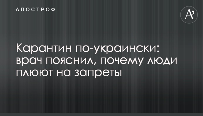 Карантин по-українськи: лікар пояснив, чому люди плюють на заборони
