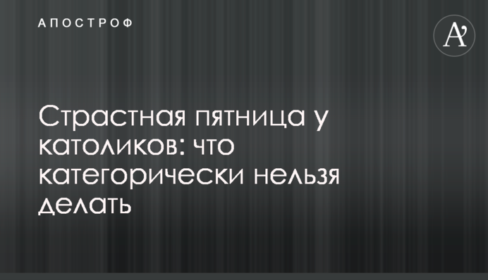 Страстная пятница у католиков: что категорически нельзя делать