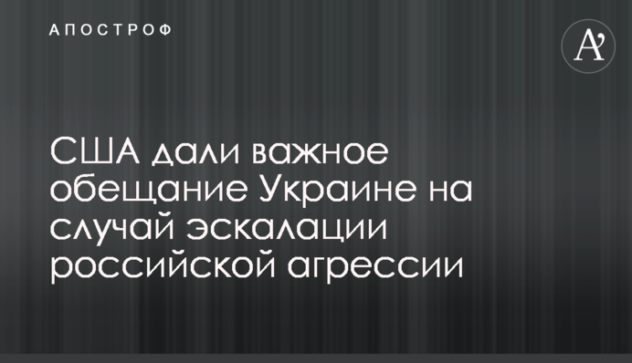 The US made an important promise to Ukraine in case of the escalation of Russian aggression