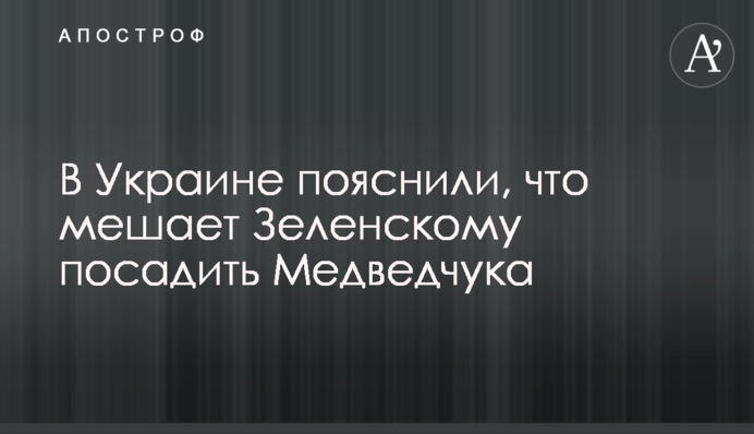 В Украине пояснили, что мешает Зеленскому посадить Медведчука