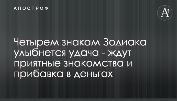 Чотирьом знакам Зодіаку посміхнеться удача - чекають приємні знайомства і надбавка в грошах
