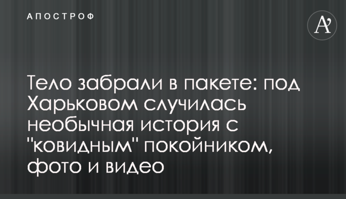 Тело забрали в пакете: под Харьковом случилась необычная история с 