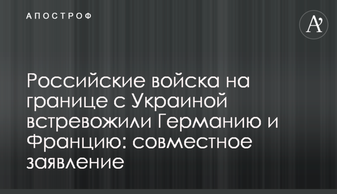 Russian troops on the Ukrainian-Russian border: Germany and France made a joint statement