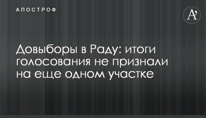Довибори до Ради: підсумки голосування не визнали на ще одній ділянці