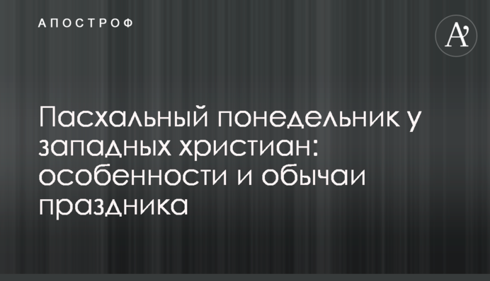 Великодній понеділок у західних християн: особливості та звичаї свята