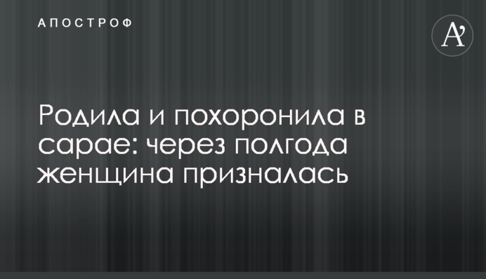 Родила и похоронила в сарае: через полгода женщина призналась