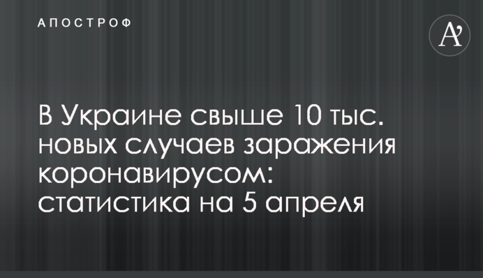 В Україні понад 10 тис. нових випадків зараження коронавірусом: статистика на 5 квітня