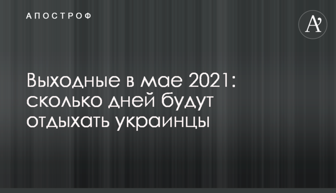 ​Вихідні в травні 2021: скільки днів відпочиватимуть українці