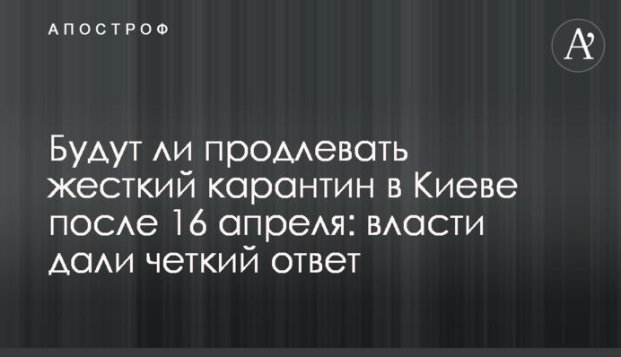 ​Будут ли продлевать жесткий карантин в Киеве после 16 апреля: власти дали четкий ответ
