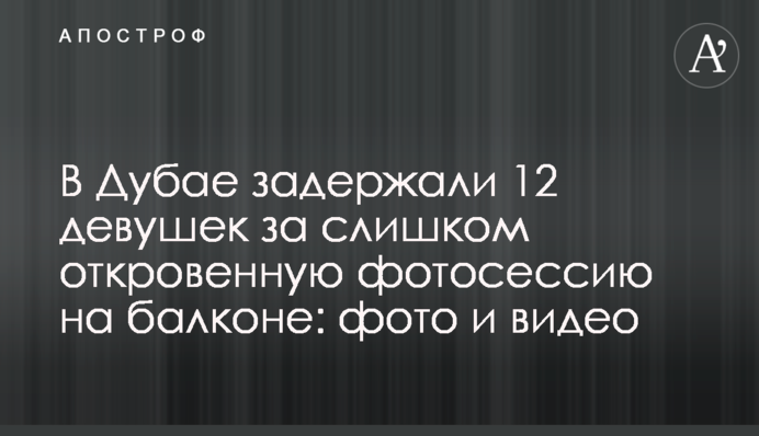 ​В Дубае задержали 12 девушек за слишком откровенную фотосессию на балконе: фото