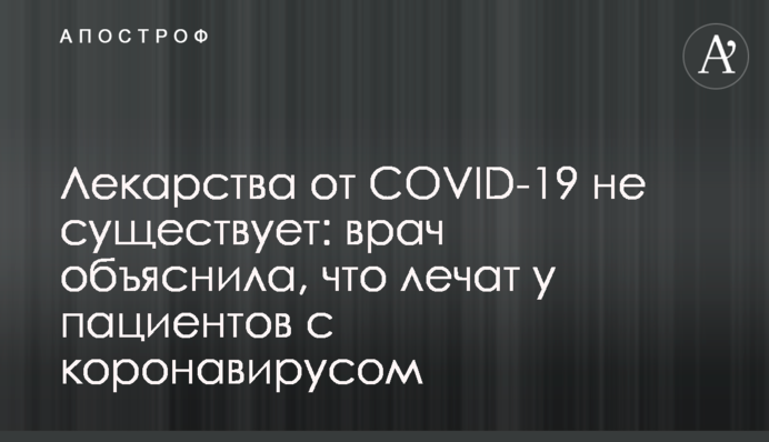 ​Ліків від COVID-19 не існує: лікар пояснила, що лікують у пацієнтів з коронавірусом