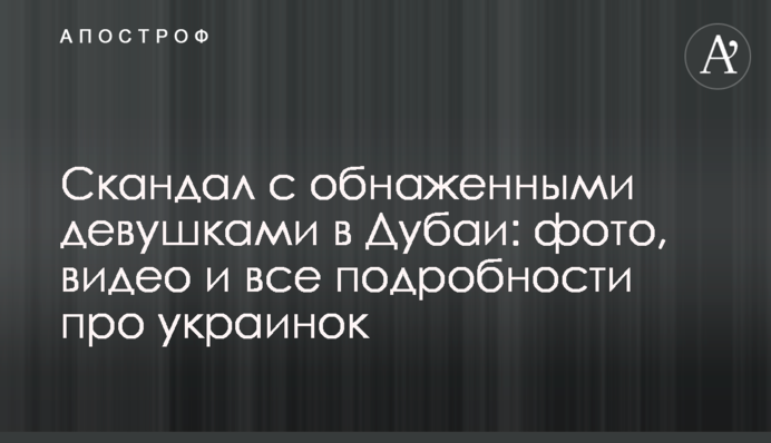 Скандал с обнаженными девушками в Дубаи: фото, видео и все подробности про украинок
